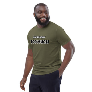 You're Doin' Too Much Organic Cotton T-shirt