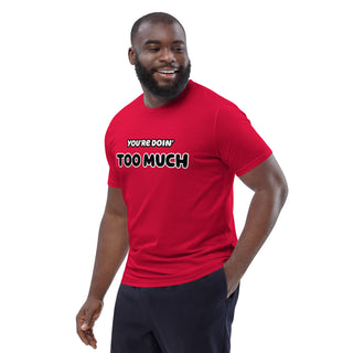 You're Doin' Too Much Organic Cotton T-shirt