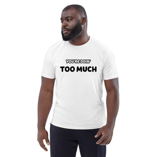 You're Doin' Too Much Organic Cotton T-shirt