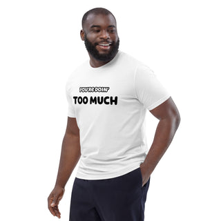 You're Doin' Too Much Organic Cotton T-shirt